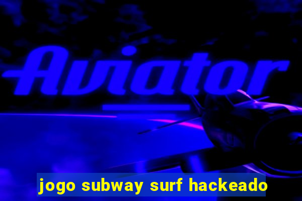 jogo subway surf hackeado